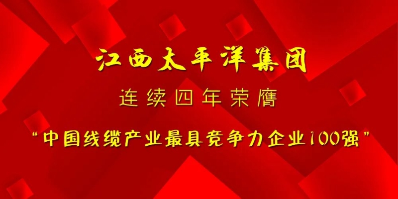 實(shí)力見證│江西太平洋集團(tuán)再次入選“中國線纜產(chǎn)業(yè)最具競(jìng)爭(zhēng)力企業(yè)100強(qiáng)”！